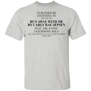 id rather be listening to the 2016 hit run away with me by carly rae jepsen t shirts hoodies long sleeve 9