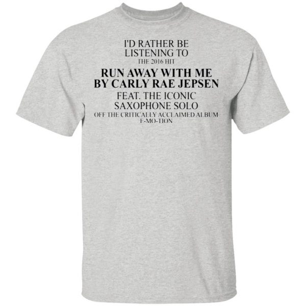 id rather be listening to the 2016 hit run away with me by carly rae jepsen t shirts hoodies long sleeve 9