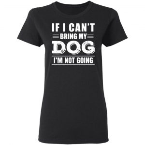 if i cant bring my dog im not going t shirts long sleeve hoodies 13