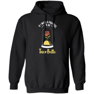 if i were a princess i d be taco belle funny cute t shirts long sleeve hoodies 2