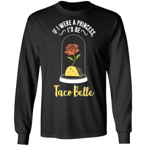 if i were a princess i d be taco belle funny cute t shirts long sleeve hoodies 3