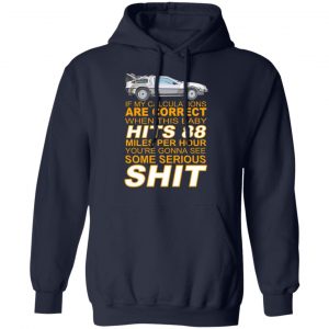 if my calculations are correct when this baby hits 88 miles per hour youre gonna see some serious shit t shirts long sleeve hoodies 4