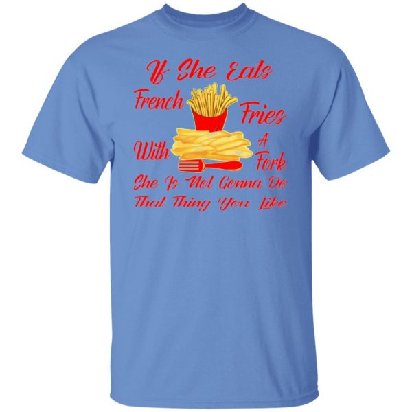 if she eats french fries with a fork she is not go t shirts hoodies long sleeve 13