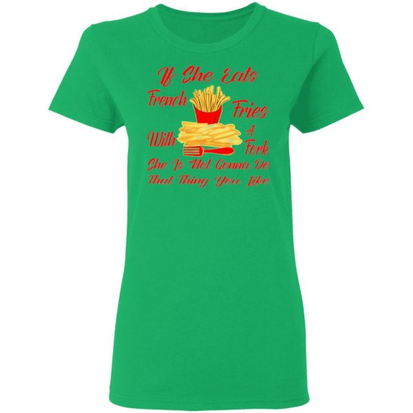 if she eats french fries with a fork she is not go t shirts hoodies long sleeve 3