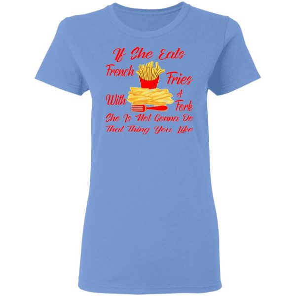 if she eats french fries with a fork she is not go t shirts hoodies long sleeve 5