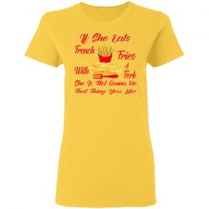 if she eats french fries with a fork she is not go t shirts hoodies long sleeve 6