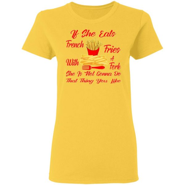 if she eats french fries with a fork she is not go t shirts hoodies long sleeve 6