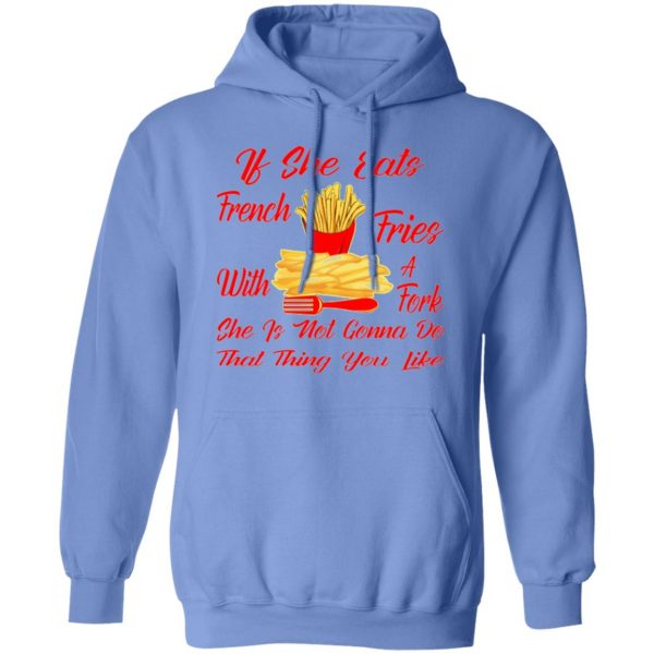 if she eats french fries with a fork she is not go t shirts hoodies long sleeve