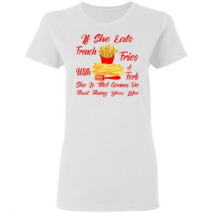 if she eats french fries with a fork she is not go t shirts hoodies long sleeve 7