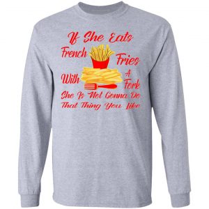 if she eats french fries with a fork she is not go t shirts hoodies long sleeve 8