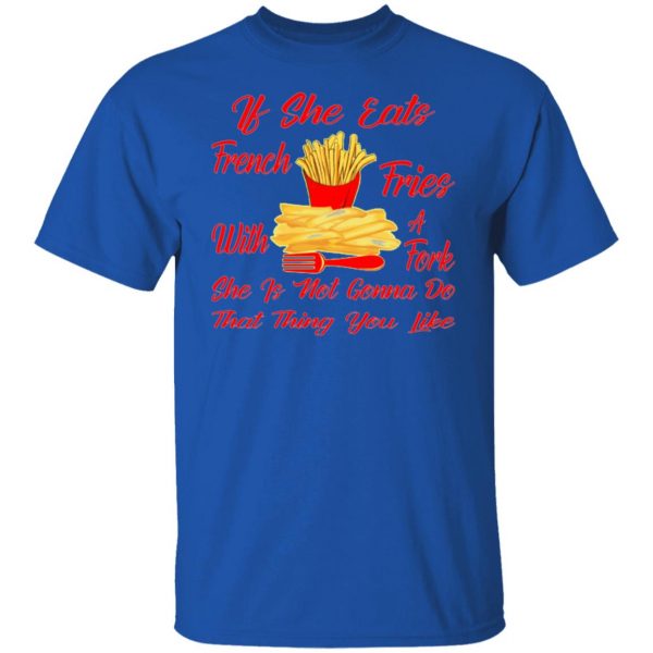 if she eats french fries with a fork she is not go t shirts hoodies long sleeve 9