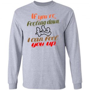 if youre feeling down i can feel you up t shirts hoodies long sleeve 2