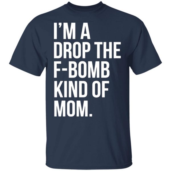 im a drop the f bomb kind of mom t shirts long sleeve hoodies 13
