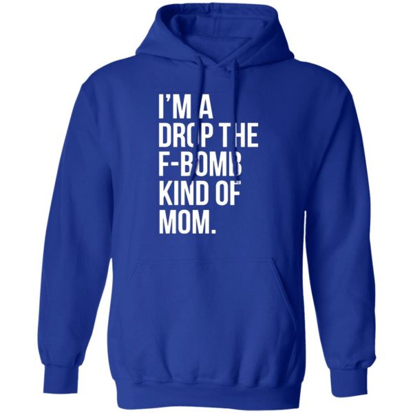 im a drop the f bomb kind of mom t shirts long sleeve hoodies 2