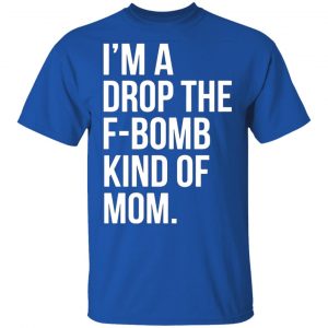 im a drop the f bomb kind of mom t shirts long sleeve hoodies 8