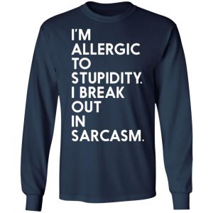 im allergic to stupidity i break out in sarcasm t shirts long sleeve hoodies 11