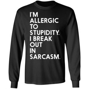 im allergic to stupidity i break out in sarcasm t shirts long sleeve hoodies 12