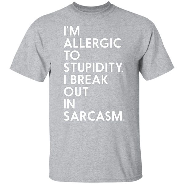 im allergic to stupidity i break out in sarcasm t shirts long sleeve hoodies 7