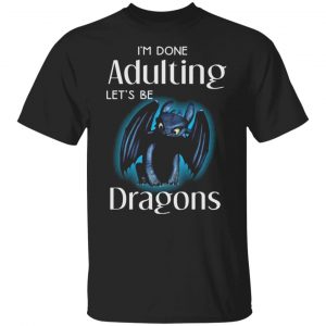 I’m Done Adulting Let’s Be Dragons T-Shirts, Long Sleeve, Hoodies