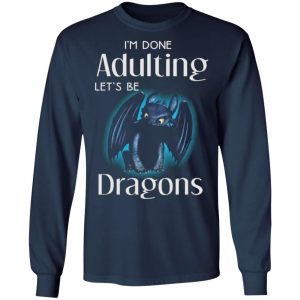 im done adulting lets be dragons t shirts long sleeve hoodies 3
