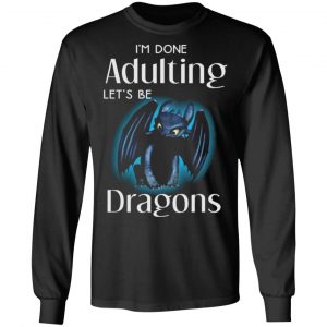 im done adulting lets be dragons t shirts long sleeve hoodies 4