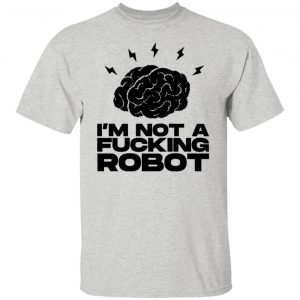 im not a fucking robot t shirts hoodies long sleeve 10