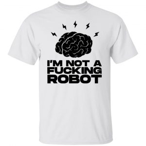 im not a fucking robot t shirts hoodies long sleeve 3