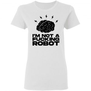 im not a fucking robot t shirts hoodies long sleeve 5