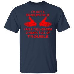 im not a problem child im a full grown 2 hands t shirts long sleeve hoodies 11