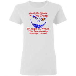 im only crazy enough to make the sex really good t shirts hoodies long sleeve 10