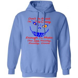 im only crazy enough to make the sex really good t shirts hoodies long sleeve