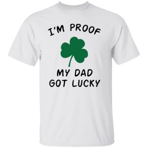 im proof my dad not lucky t shirts hoodies long sleeve 11