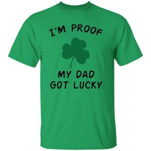 im proof my dad not lucky t shirts hoodies long sleeve 2