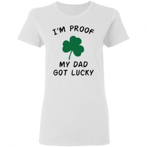 im proof my dad not lucky t shirts hoodies long sleeve 8