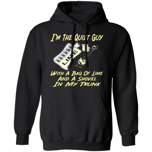 im the quiet guy with a bag of lime shovel in t shirts long sleeve hoodies 2