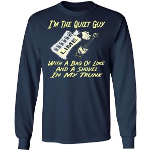 im the quiet guy with a bag of lime shovel in t shirts long sleeve hoodies 3