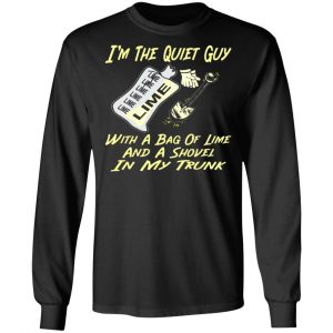 im the quiet guy with a bag of lime shovel in t shirts long sleeve hoodies 4