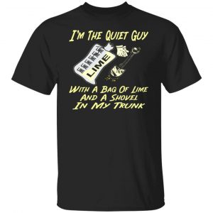 im the quiet guy with a bag of lime shovel in t shirts long sleeve hoodies 9