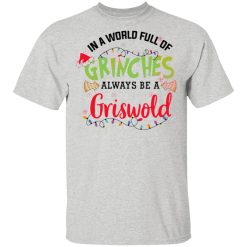 in a world full of grinches always be a griswold t shirts hoodies long sleeve 12