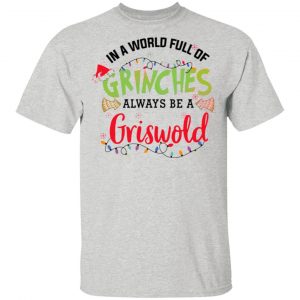 in a world full of grinches always be a griswold t shirts hoodies long sleeve 12