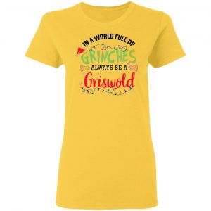 in a world full of grinches always be a griswold t shirts hoodies long sleeve 3