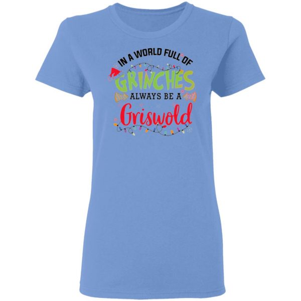 in a world full of grinches always be a griswold t shirts hoodies long sleeve 4