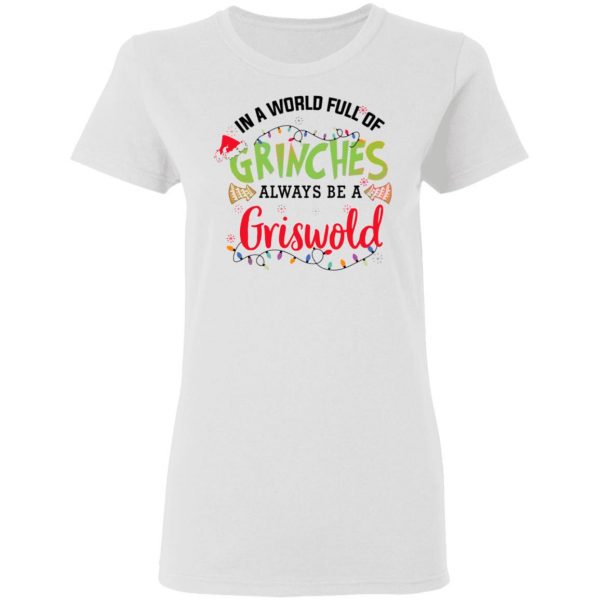in a world full of grinches always be a griswold t shirts hoodies long sleeve 5