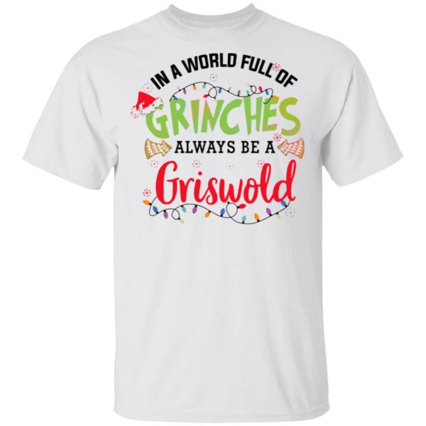 in a world full of grinches always be a griswold t shirts hoodies long sleeve