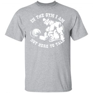 in the gym i am not here to talk v2 t shirts long sleeve hoodies 10
