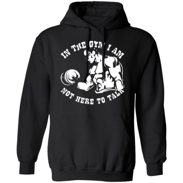 in the gym i am not here to talk v2 t shirts long sleeve hoodies 3