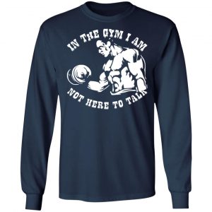 in the gym i am not here to talk v2 t shirts long sleeve hoodies 4