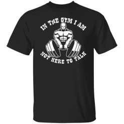 in the gym i am not here to talk v3 t shirts long sleeve hoodies 13