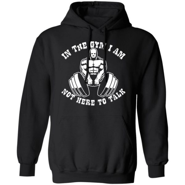 in the gym i am not here to talk v3 t shirts long sleeve hoodies 3