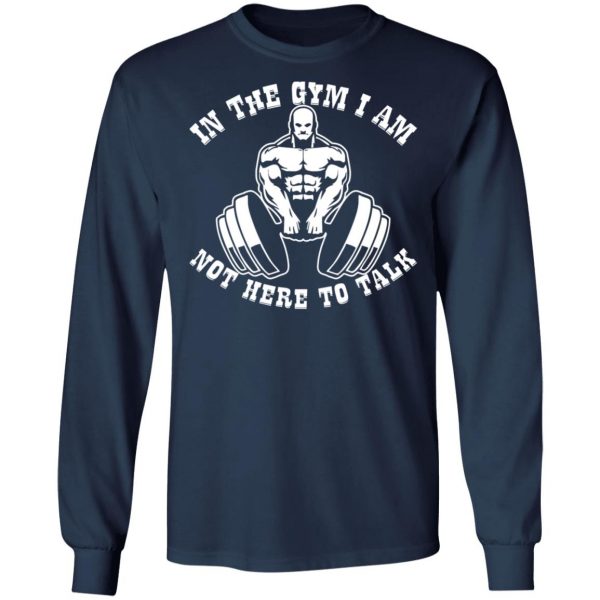 in the gym i am not here to talk v3 t shirts long sleeve hoodies 4